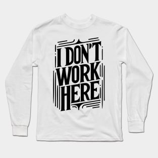 I Don't Work Here v2 Long Sleeve T-Shirt